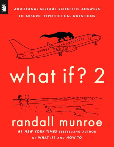 What If? 2: Additional Serious Scientific Answers to Absurd Hypothetical Questions What If? 2: Additional Serious Scientific Answers to Absurd Hypothetical Questions