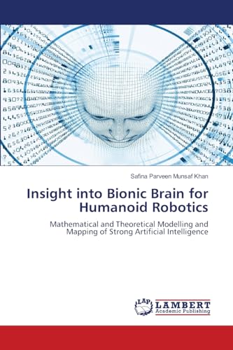 Insight into Bionic Brain for Humanoid Robotics: Mathematical and Theoretical Modelling and Mapping of Strong Artificial Intelligence von LAP LAMBERT Academic Publishing