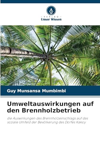 Umweltauswirkungen auf den Brennholzbetrieb: die Auswirkungen des Brennholzeinschlags auf das soziale Umfeld der Bevölkerung des Dorfes Kakoy von Verlag Unser Wissen