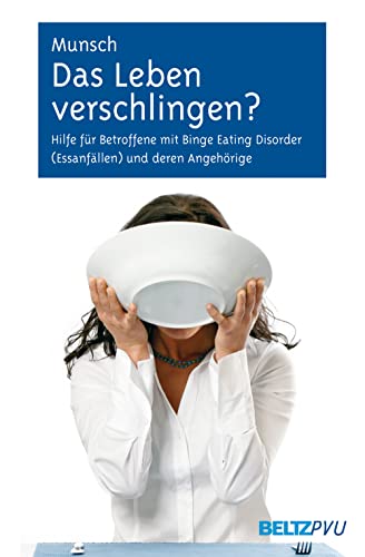 Das Leben verschlingen?: Hilfe für Betroffene mit Binge-Eating-Störung (Essanfällen) und deren Angehörige. Mit Online-Materialien: Hilfe für ... Disorder (Essanfällen) und deren Angehörige
