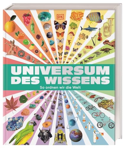 Universum des Wissens: So ordnen wir die Welt. Spektakuläres Nachschlagewerk mit über 6.000 Bildern. Zum Stöbern, Staunen, Entdecken. Für Kinder ab 9 Jahren von Dorling Kindersley Verlag