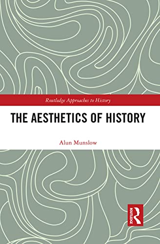 The Aesthetics of History (Routledge Approaches to History)