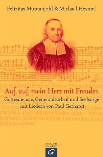 Auf, auf, mein Herz, mit Freuden: Gottesdienste, Gemeindearbeit und Seelsorge mit Liedern von Paul Gerhardt