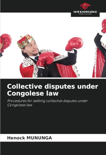 Collective disputes under Congolese law: Procedures for settling collective disputes under Congolese law von Our Knowledge Publishing