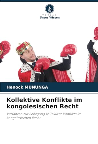 Kollektive Konflikte im kongolesischen Recht: Verfahren zur Beilegung kollektiver Konflikte im kongolesischen Recht von Verlag Unser Wissen