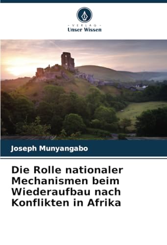 Die Rolle nationaler Mechanismen beim Wiederaufbau nach Konflikten in Afrika von Verlag Unser Wissen