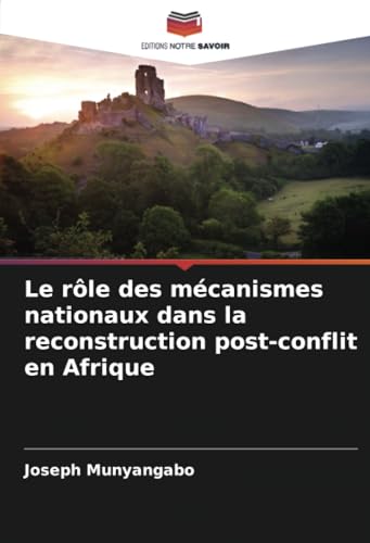 Le rôle des mécanismes nationaux dans la reconstruction post-conflit en Afrique von Editions Notre Savoir