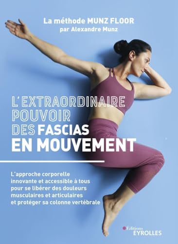 L'extraordinaire pouvoir des fascias en mouvement: La méthode MUNZ FLOOR, l'approche corporelle innovante et accessible à tous pour se libérer des ... musculaires et protéger sa colonne vertébrale von EYROLLES