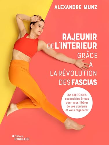 Rajeunir de l'intérieur grâce à la révolution des fascias: 32 nouveaux exercices accessibles à tous pour vous libérer de vos douleurs von EYROLLES