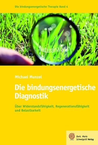Die bindungsenergetische Diagnostik: Über Widerstandsfähigkeit, Regenerationsfähigkeit und Belastbarkeit (Die bindungsenergetische Therapie)