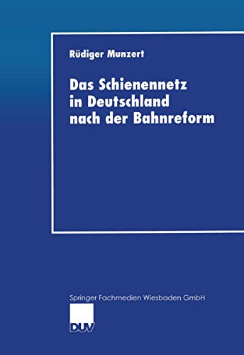 Das Schienennetz in Deutschland nach der Bahnreform. Möglichkeiten und Grenzen einer Reform der Eisenbahninfrastruktur-Bereitstellung (DUV Wirtschaftswissenschaft)
