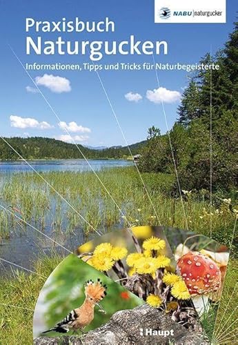 Praxisbuch Naturgucken: Informationen, Tipps und Tricks für Naturbegeisterte von Haupt Verlag AG