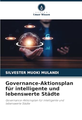 Governance-Aktionsplan für intelligente und lebenswerte Städte: Governance-Aktionsplan für intelligente und lebenswerte Städte von Verlag Unser Wissen