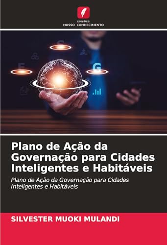 Plano de Ação da Governação para Cidades Inteligentes e Habitáveis: Plano de Ação da Governação para Cidades Inteligentes e Habitáveis von Edições Nosso Conhecimento