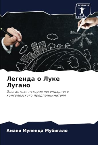 Легенда о Луке Лугано: Элегантная история легендарного конголезского предпринимателя: Jelegantnaq istoriq legendarnogo kongolezskogo predprinimatelq von Sciencia Scripts