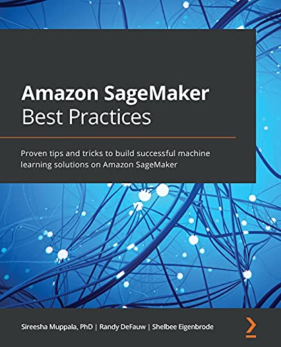 Amazon SageMaker Best Practices: Proven tips and tricks to build successful machine learning solutions on Amazon SageMaker von Packt Publishing