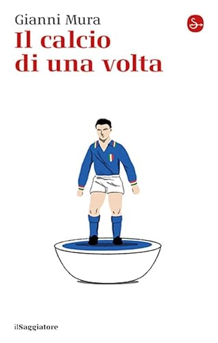 Il calcio di una volta (La piccola cultura) von Il Saggiatore