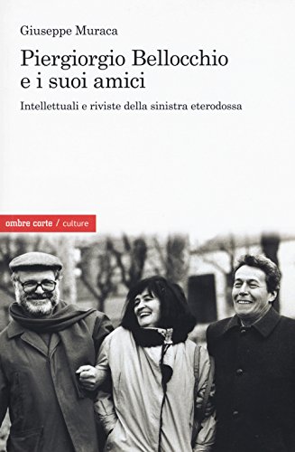 Piergiorgio Bellocchio e i suoi amici. Intellettuali e riviste della sinistra eterodossa (Culture) von Ombre Corte