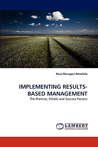 IMPLEMENTING RESULTS-BASED MANAGEMENT: The Promise, Pitfalls and Success Factors