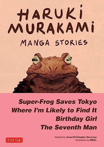 Haruki Murakami Manga Stories: Super-frog Saves Tokyo, the Seventh Man, Birthday Girl, Where I'm Likely to Find It