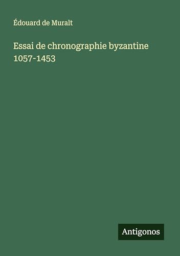 Essai de chronographie byzantine 1057-1453 von Antigonos Verlag
