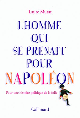 L'homme qui se prenait pour Napoléon: Pour une histoire politique de la folie
