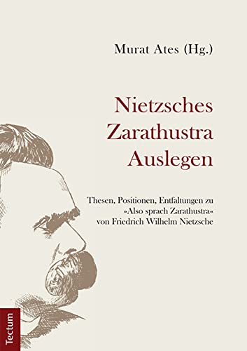 Nietzsches Zarathustra Auslegen: Thesen, Positionen und Entfaltungen zu »Also sprach Zarathustra« von Friedrich Wilhelm Nietzsche von Tectum Verlag