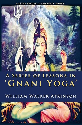A Series of Lessons in Gnani Yoga: A Series of Lessons in Gnani Yoga von E-Kitap Projesi & Cheapest Books