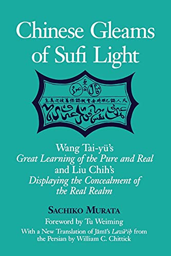 Chinese Gleams of Sufi Light: Wang Tai-yü's Great Learning of the Pure and Real and Liu Chih's Displaying the Concealment of the Real Realm. With a ... from the Persian by William C. Chittick von State University of New York Press