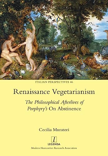 Renaissance Vegetarianism: The Philosophical Afterlives of Porphyry's On Abstinence (Italian Perspectives, Band 46)