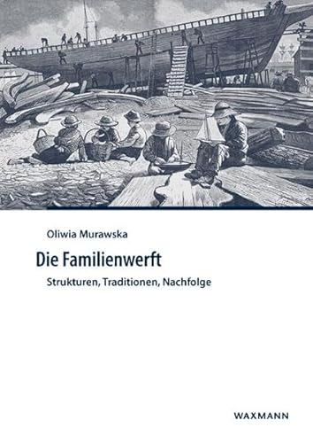 Die Familienwerft: Strukturen, Traditionen, Nachfolge (Internationale Hochschulschriften)