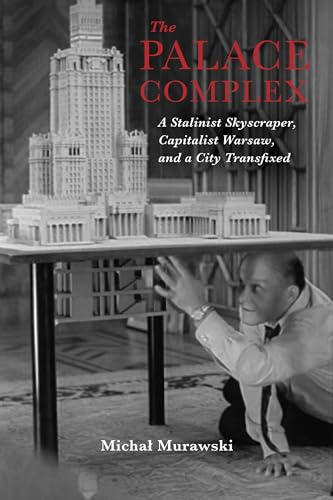 The Palace Complex: A Stalinist Skyscraper, Capitalist Warsaw, and a City Transfixed (New Anthropologies of Europe)