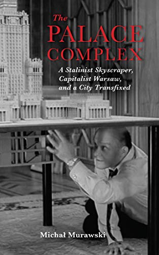 The Palace Complex: A Stalinist Skyscraper, Capitalist Warsaw, and a City Transfixed (New Anthropologies of Europe) von Indiana University Press