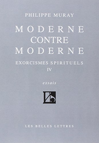Moderne contre moderne (Exorcismes spirituels, tome IV): Exorcismes Spirituels IV (Romans, Essais, Poesie, Documents) von Les Belles Lettres