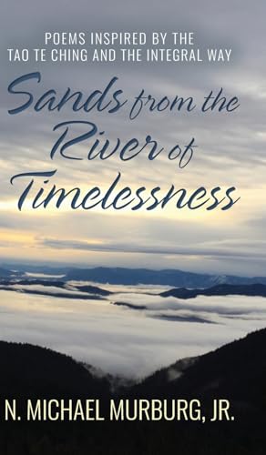 Sands from the River of Timelessness: Poems Inspired by the Tao Te Ching and the Integral Way von Palmetto Publishing