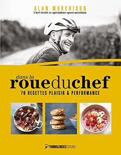 Dans la roue du chef: 70 recettes plaisir et performance