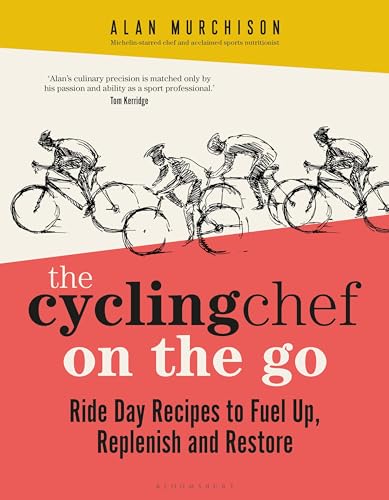 The Cycling Chef On the Go: Ride Day Recipes to Fuel Up, Replenish and Restore