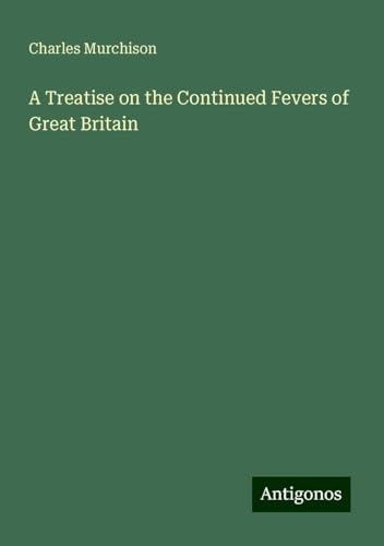 A Treatise on the Continued Fevers of Great Britain von Antigonos Verlag