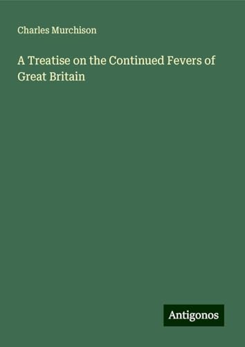 A Treatise on the Continued Fevers of Great Britain von Antigonos Verlag