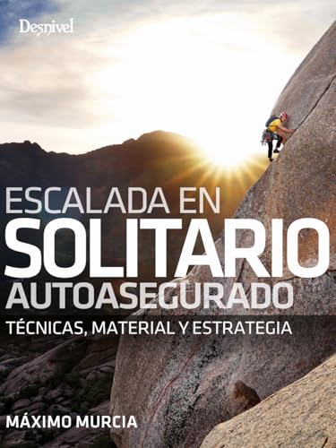 Escalada en solitario autoasegurado: Técnicas, material y estrategia von Ediciones Desnivel, S. L