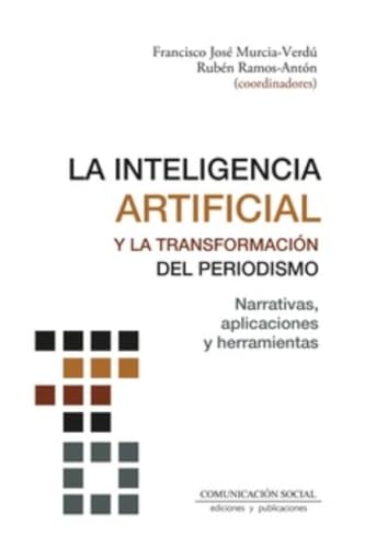 La Inteligencia Artificial y la transformación del periodismo: Narrativas, aplicaciones y herramientas (Periodística, Band 111) von Comunicación Social Ediciones y Publicaciones