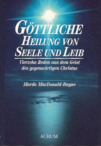 Göttliche Heilung von Seele und Leib: Vierzehn Reden aus dem Geist des gegenwärtigen Christus von Aurum Verlag