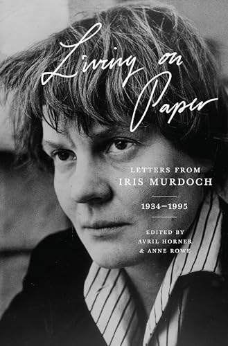 Living on Paper: Letters from Iris Murdoch, 1934-1995