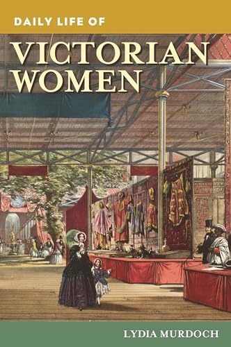 Daily Life of Victorian Women (The Greenwood Press Daily Life Through History Series)