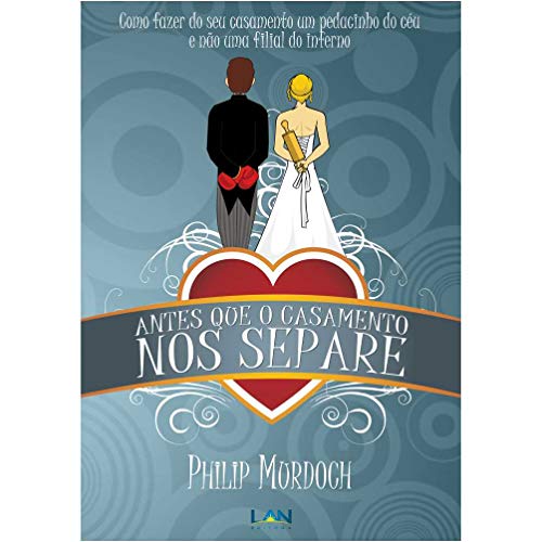 Antes Que o Casamento Nos Separe: Como Fazer do Seu Casamento Um Pedacinho do Ceu e Nao Uma Filial do Inferno Antes Que o Casamento Nos Separe: Como Fazer do Seu Casamento Um Pedacinho do Ceu e Nao Uma Filial do Inferno von Edilan