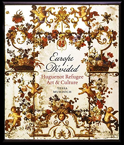 Europe Divided: Huguenot Refugee Art and Culture von V&A