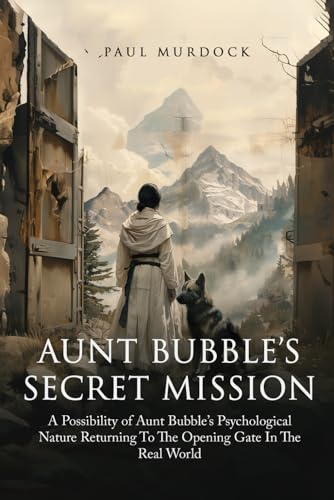 AUNT BUBBLE'S SECRET MISSION: A Possibility of Aunt Bubble’s Psychological Nature Returning To The Opening Gate in The Real World AUNT BUBBLE'S SECRET MISSION: A Possibility of Aunt Bubble’s Psychological Nature Returning To The Opening Gate in The Real World von The Authors Point