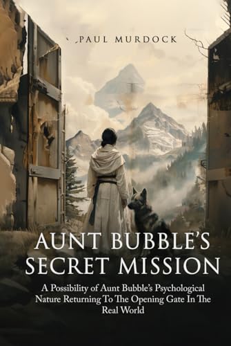 AUNT BUBBLE'S SECRET MISSION: A Possibility of Aunt Bubble’s Psychological Nature Returning To The Opening Gate in The Real World AUNT BUBBLE'S SECRET MISSION: A Possibility of Aunt Bubble’s Psychological Nature Returning To The Opening Gate in The Real World von The Authors Point
