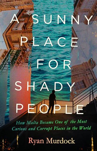 A Sunny Place for Shady People: How Malta Became One of the Most Curious and Corrupt Places in the World A Sunny Place for Shady People: How Malta Became One of the Most Curious and Corrupt Places in the World