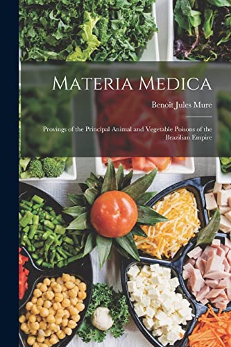 Materia Medica: Provings of the Principal Animal and Vegetable Poisons of the Brazilian Empire von Legare Street Press